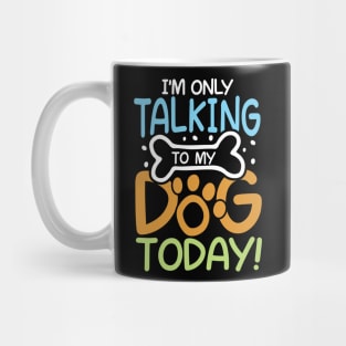 I'm Only Talking To My Dog Today Mug